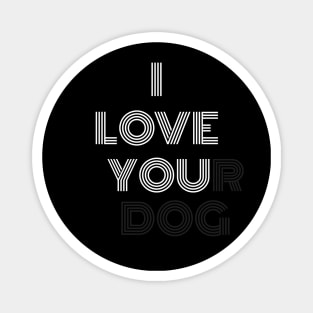 I love you. I love your dog Funny Magnet